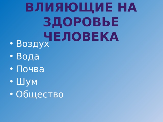 Факторы, влияющие на здоровье человека Воздух Вода Почва Шум Общество 