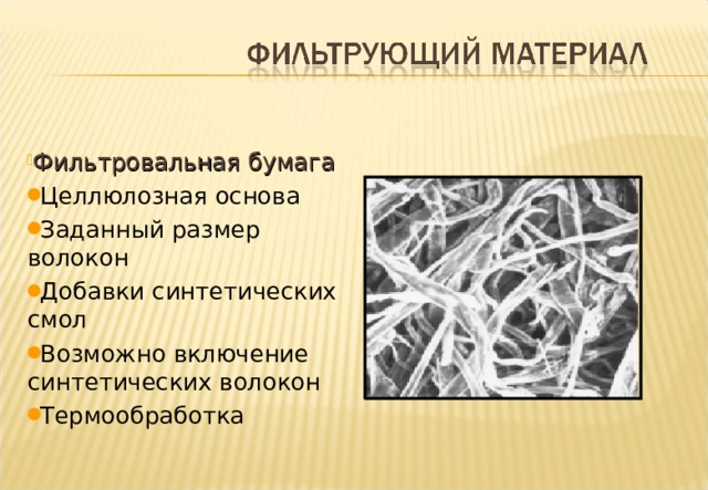 Фильтровальная бумага Целлюлозная основа Заданный размер волокон Добавки синтетических смол Возможно включение синтетических волокон Термообработка Notes : Paper media is very carefully developed for the purpose. The structure is strictly controlled during manufacture to arrive at the correct blend of fibres and resins to provide the desired compromise of porosity and ‘contaminant stopping‘ capability. The finally developed media must be processable into a filter element and able to withstand the rigours of service in hot lubricating oil. The picture shows the fibrous structure of the media under the microscope and the way the resin envelopes the fibres. 
