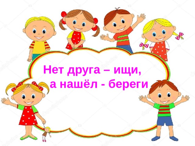 Ищи а 4. Нет друга ищи а нашел береги. Нет друга ищи- начеш- береои. Нет друга ищи а нашел береги рисунок. Пословица нет друга ищи а нашел береги.