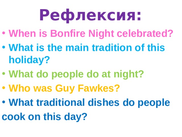 Рефлексия: When is Bonfire Night celebrated? What is the main tradition of this holiday? What do people do at night? Who was Guy Fawkes? What traditional dishes do people cook on this day? 