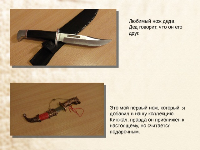 Любимый нож деда. Дед говорит, что он его друг. Это мой первый нож, который я добавил в нашу коллекцию. Кинжал, правда он приближен к настоящему, но считается подарочным. 