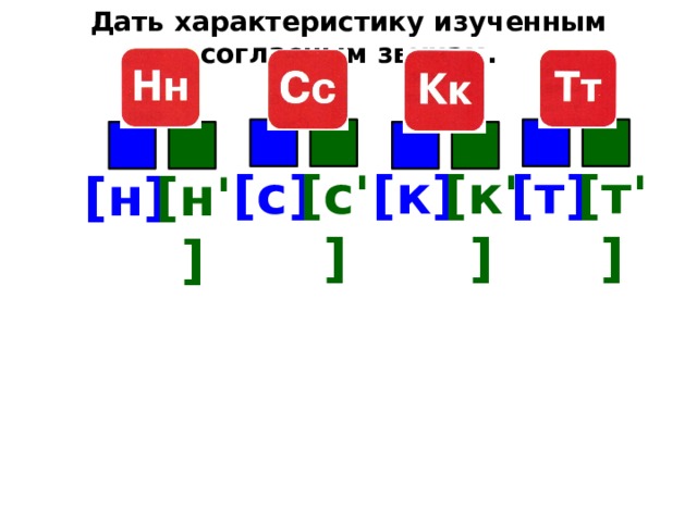 Дать характеристику изученным согласным звукам. [к'] [к] [т] [с'] [т'] [с] [н'] [н] 