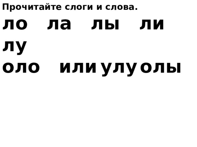 Прочитайте слоги и слова. ло ла лы ли лу оло или  улу  олы    