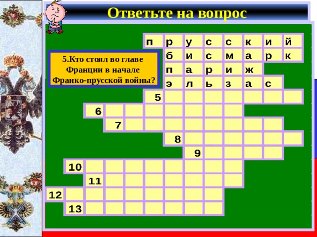 Ответьте на вопрос 5.Кто стоял во главе Франции в начале Франко-прусской войны? 