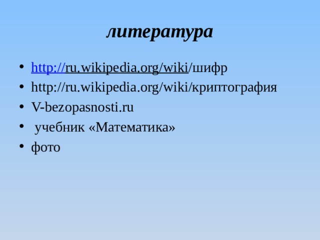 литература http:// ru.wikipedia.org/wiki /шифр http://ru.wikipedia.org/wiki/криптография V-bezopasnosti.ru  учебник «Математика» фото 