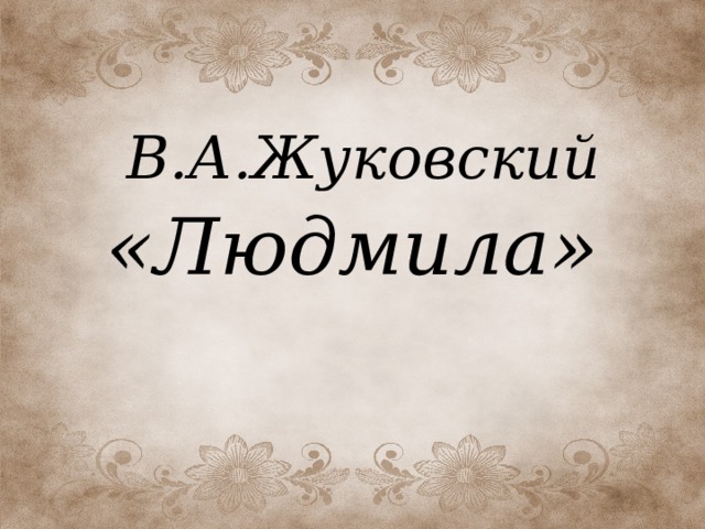 В.А.Жуковский «Людмила» 