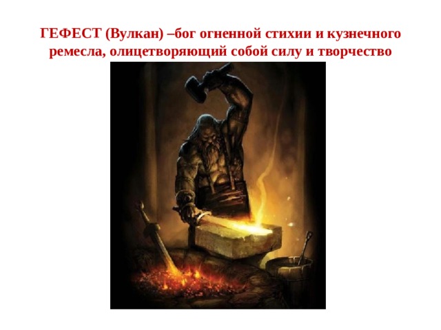 ГЕФЕСТ (Вулкан) –бог огненной стихии и кузнечного ремесла, олицетворяющий собой силу и творчество 