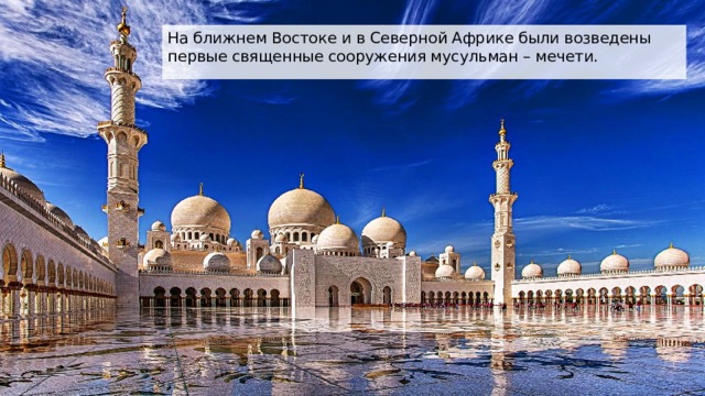 На ближнем Востоке и в Северной Африке были возведены первые священные сооружения мусульман – мечети. 