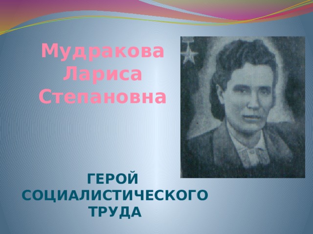 Мудракова Лариса Степановна Герой Социалистического  Труда 