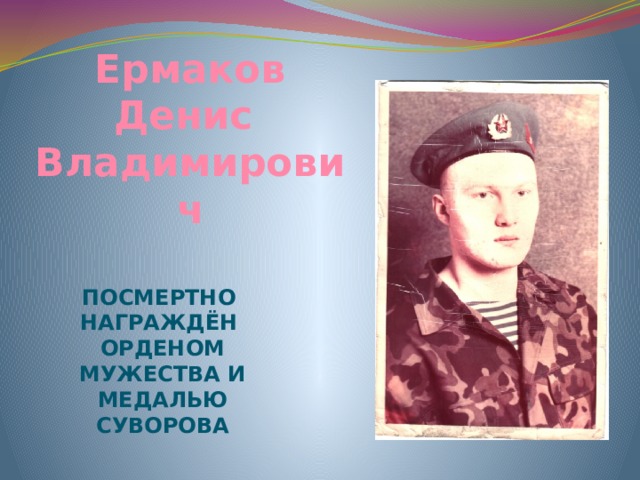 Ермаков Денис Владимирович посмертно награждён орденом Мужества и медалью Суворова 