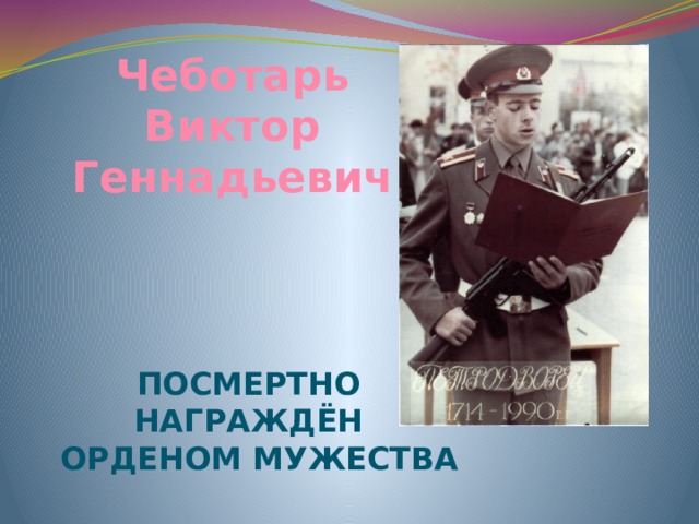 Чеботарь Виктор Геннадьевич посмертно награждён орденом Мужества 