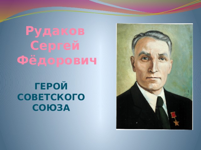Рудаков Сергей  Фёдорович ГЕРОЙ СОВЕТСКОГО СОЮЗА 