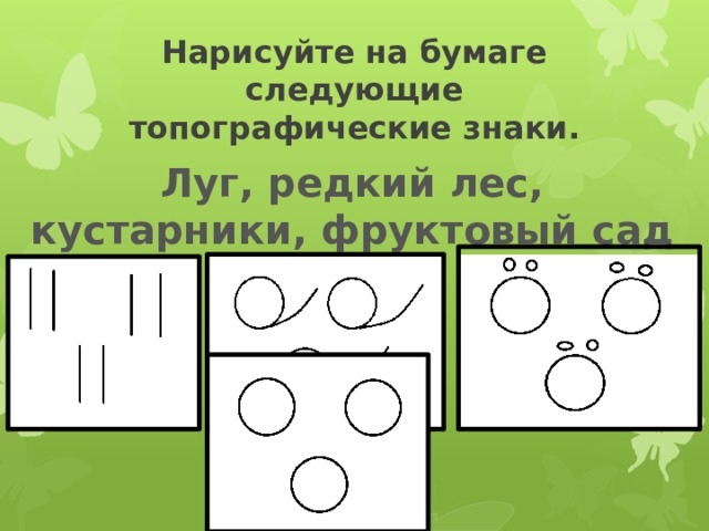Нарисуйте на бумаге следующие топографические знаки. Луг, редкий лес,  кустарники, фруктовый сад 