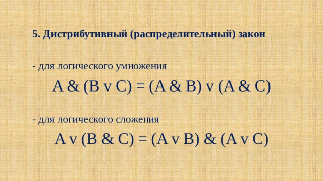 5. Дистрибутивный (распределительный) закон - для логического умножения A & (B v C) = (A & B) v (A & C) - для логического сложения A v (B & C) = (A v B) & (A v C) 