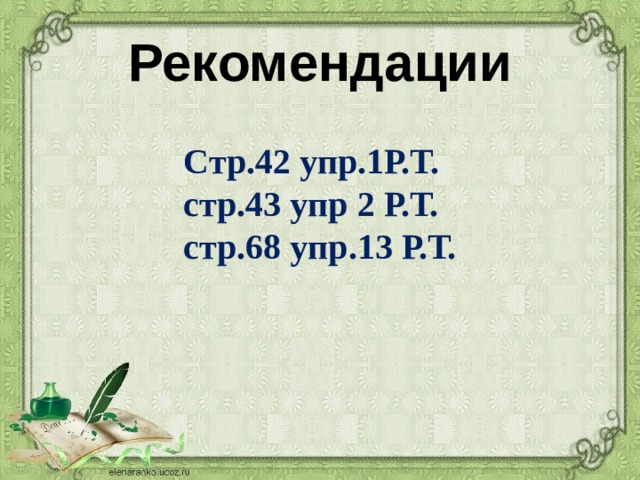 Рекомендации Стр.42 упр.1Р.Т. стр.43 упр 2 Р.Т. стр.68 упр.13 Р.Т. 