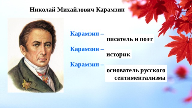 Николай Михайлович Карамзин Карамзин – … Карамзин – … Карамзин – …   писатель и поэт историк основатель русского  сентиментализма 