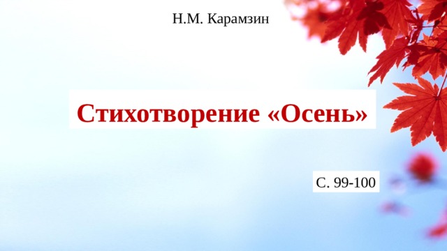 Н.М. Карамзин Стихотворение «Осень» С. 99-100 