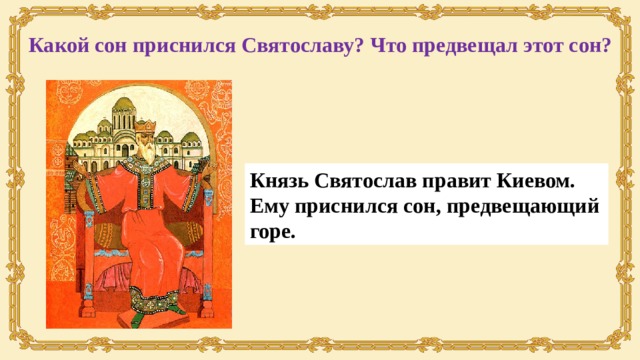 Какой сон приснился Святославу? Что предвещал этот сон? Князь Святослав правит Киевом. Ему приснился сон, предвещающий горе. 