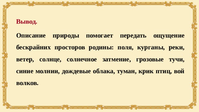 Вывод. Описание природы помогает передать ощущение бескрайних просторов родины: поля, курганы, реки, ветер, солнце, солнечное затмение, грозовые тучи, синие молнии, дождевые облака, туман, крик птиц, вой волков. 