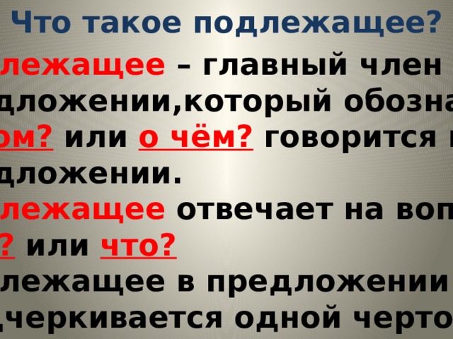 Что такое подлежащие. Подлежащее. Подлежащее обозначает о ком или о чем говорится в предложении. Или о чем говорится в предложении. Подлежащее о чем говорится.