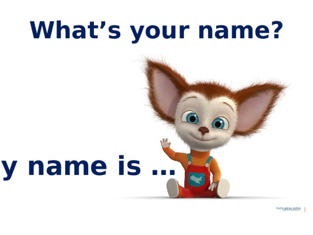 What’s your name? My name is … 