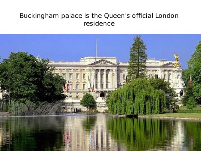 Buckingham palace is the Queen's official London residence   