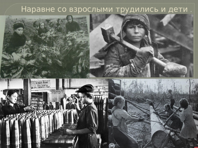  Наравне со взрослыми трудились и дети . 