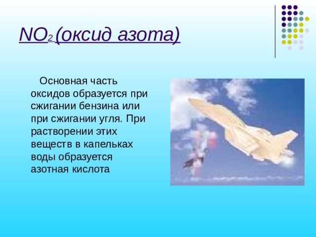 NO 2 (оксид азота)  Основная часть оксидов образуется при сжигании бензина или при сжигании угля. При растворении этих веществ в капельках воды образуется азотная кислота 