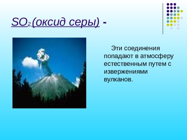 SO 2 (оксид серы) -  Эти соединения попадают в атмосферу естественным путем с извержениями вулканов. 