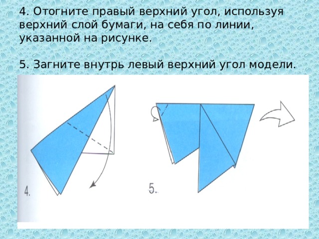 4. Отогните правый верхний угол, используя верхний слой бумаги, на себя по линии, указанной на рисунке.   5. Загните внутрь левый верхний угол модели.