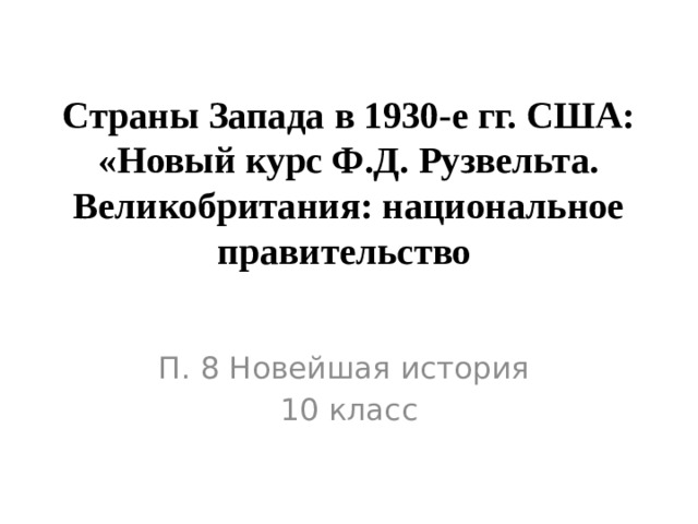 Страны Запада в 1930-е гг. США: «Новый курс Ф.Д. Рузвельта. Великобритания: национальное правительство П. 8 Новейшая история 10 класс 