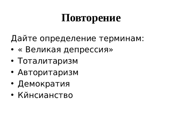 Повторение Дайте определение терминам: « Великая депрессия» Тоталитаризм Авторитаризм Демократия Кйнсианство 