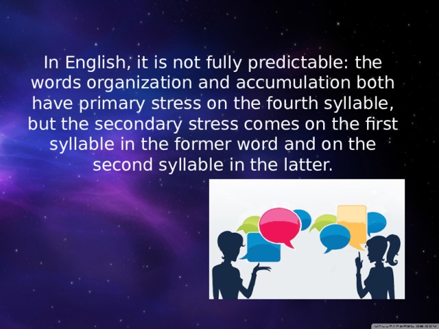In English, it is not fully predictable: the words organization and accumulation both have primary stress on the fourth syllable, but the secondary stress comes on the first syllable in the former word and on the second syllable in the latter. 