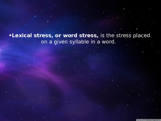 • Lexical stress, or word stress, is the stress placed on a given syllable in a word.   