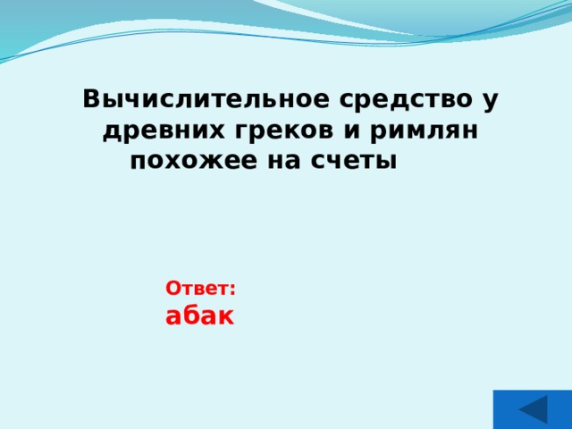 Вычислительное средство у древних греков и римлян похожее на счеты Ответ: абак  