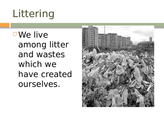 Littering We live among litter and wastes which we have created ourselves. 