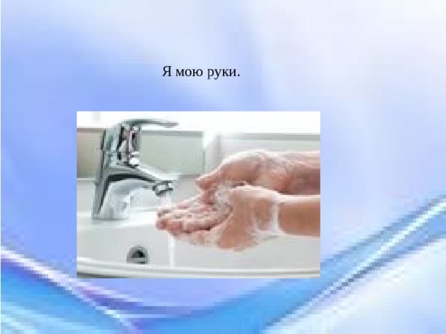 Я мою руки. 