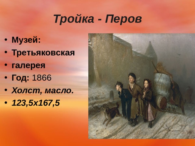  Тройка - Перов   Музей:   Третьяковская галерея Год:  1866 Холст, масло. 123,5х167,5   