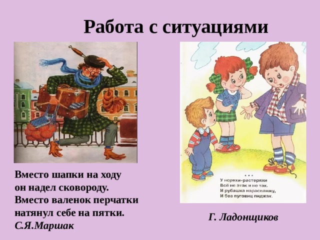 Работа с ситуациями Вместо шапки на ходу он надел сковороду. Вместо валенок перчатки натянул себе на пятки. С.Я.Маршак Г. Ладонщиков 