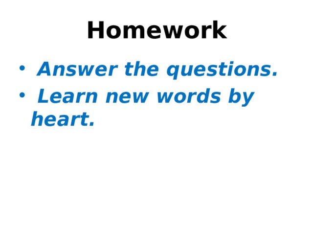 Homework  Answer the questions.  Learn new words by heart. 