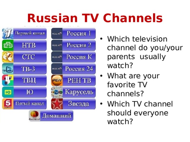 Russian TV Channels Which television channel do you/your parents usually watch? What are your favorite TV channels? Which TV channel should everyone watch? 