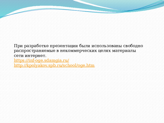 При разработке презентации были использованы свободно распространяемые в некоммерческих целях материалы сети интернет. https://inf-oge.sdamgia.ru/ http://kpolyakov.spb.ru/school/oge.htm 