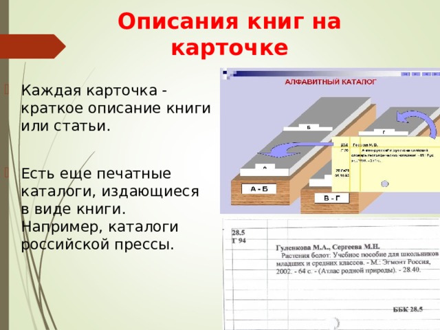 Описания книг на карточке Каждая карточка - краткое описание книги или статьи.  Есть еще печатные каталоги, издающиеся в виде книги. Например, каталоги российской прессы. 