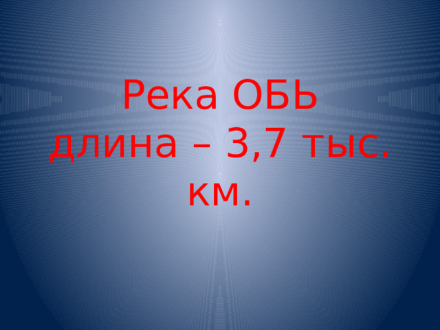 Река ОБЬ  длина – 3,7 тыс. км. 