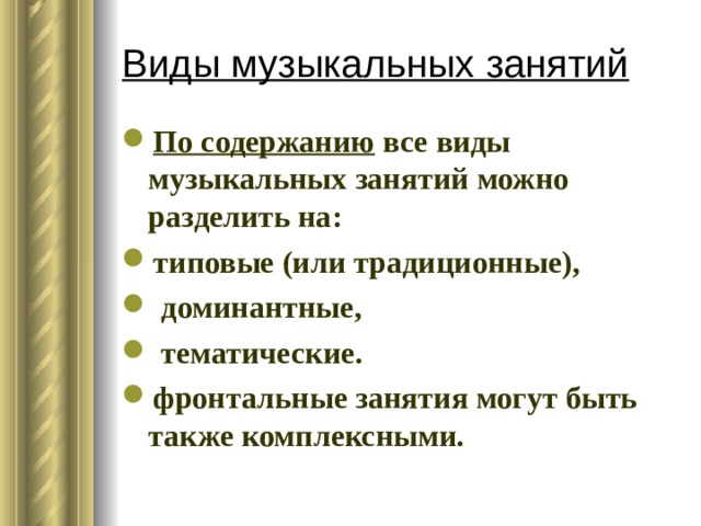 Виды музыкальных занятий По содержанию все виды музыкальных занятий можно разделить на: типовые (или традиционные),  доминантные,  тематические. фронтальные занятия могут быть также комплексными. 