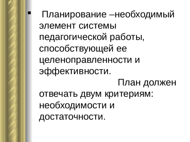  Планирование –необходимый элемент системы педагогической работы, способствующей ее целеноправленности и эффективности. План должен отвечать двум критериям: необходимости и достаточности. 