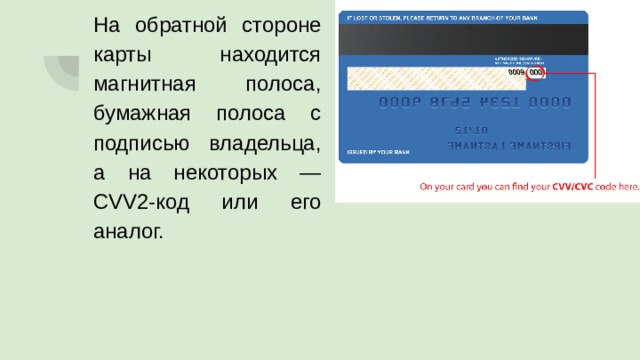 На обратной стороне карты находится магнитная полоса, бумажная полоса с подписью владельца, а на некоторых — CVV2-код или его аналог. 