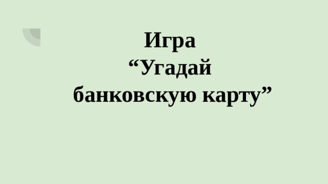 Игра  “Угадай  банковскую карту” 