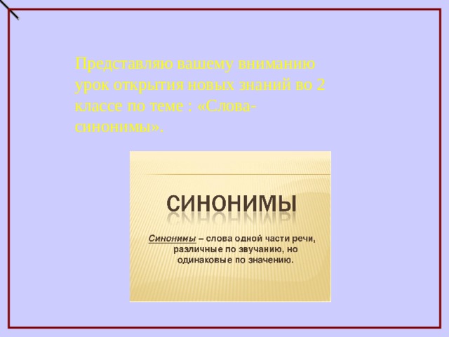 Представляю вашему вниманию урок открытия новых знаний во 2 классе по теме : «Слова-синонимы». 