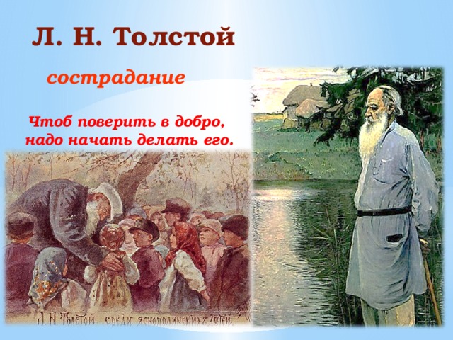  Л. Н. Толстой  сострадание  Чтоб поверить в добро,  надо начать делать его. 